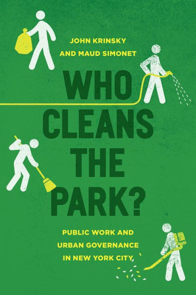 Who Cleans The Park?: Public Work And Urban Governance In New York City