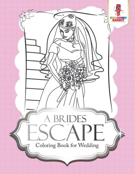 A Brides Escape : Coloring Book For Wedding