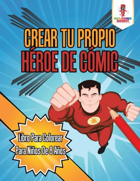 Crear Tu Propio H??roe De C??mic: Libro Para Colorear Para Ni??os De 8 A??os (Spanish Edition)