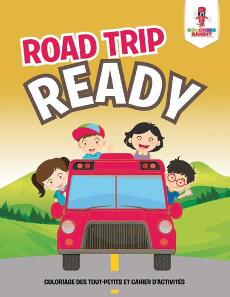 Road Trip Ready : Coloriage Des Tout-Petits Et Cahier D'Activit??s (French Edition)