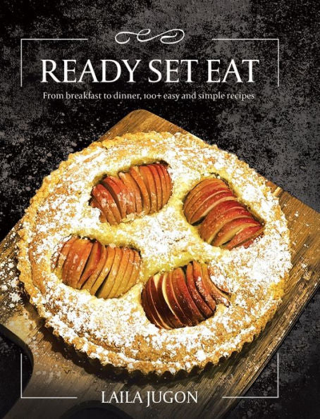 Ready Set Eat: From Breakfast To Dinner, 100+ Easy And Simple Recipes