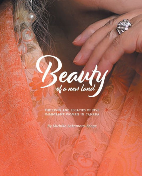 Beauty Of A New Land: The Lives And Legacies Of Five Immigrant Women In Canada