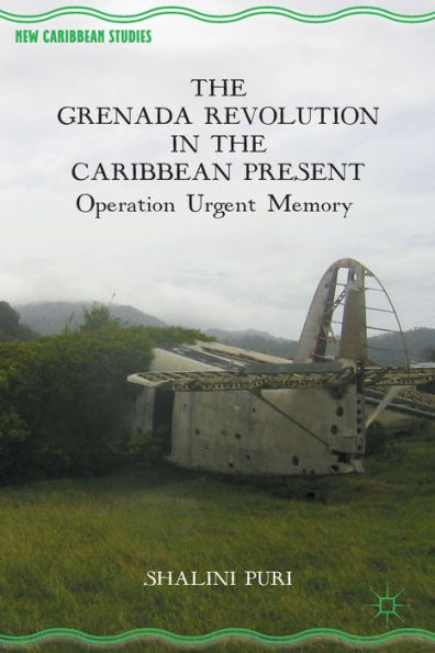 The Grenada Revolution In The Caribbean Present: Operation Urgent Memory (New Caribbean Studies)