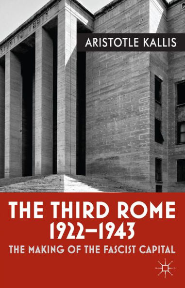 The Third Rome, 1922-43: The Making Of The Fascist Capital