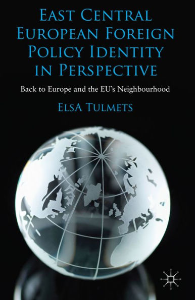 East Central European Foreign Policy Identity In Perspective: Back To Europe And The Eu’S Neighbourhood