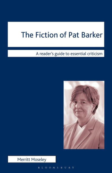 The Fiction Of Pat Barker (Readers' Guides To Essential Criticism, 74)