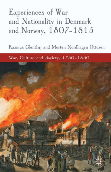 Experiences Of War And Nationality In Denmark And Norway, 1807-1815 (War, Culture And Society, 1750–1850)