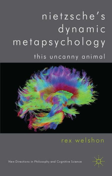 Nietzsche'S Dynamic Metapsychology: This Uncanny Animal (New Directions In Philosophy And Cognitive Science)