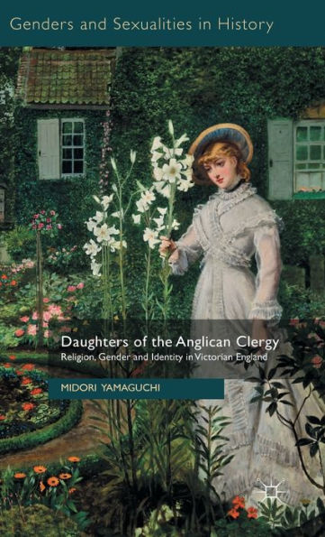 Daughters Of The Anglican Clergy: Religion, Gender And Identity In Victorian England (Genders And Sexualities In History)