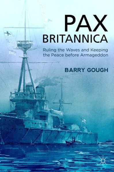 Pax Britannica: Ruling The Waves And Keeping The Peace Before Armageddon (Britain And The World)