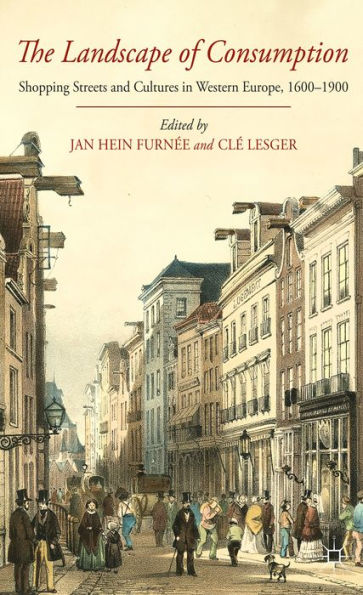 The Landscape Of Consumption: Shopping Streets And Cultures In Western Europe, 1600-1900