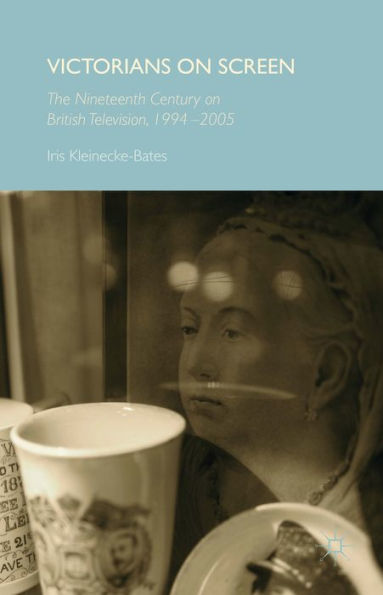 Victorians On Screen: The Nineteenth Century On British Television, 1994-2005