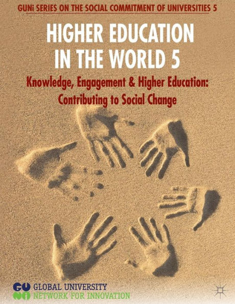 Higher Education In The World 5: Knowledge, Engagement And Higher Education: Contributing To Social Change (Guni Series On The Social Commitment Of Universities)