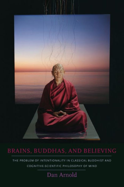 Brains, Buddhas, And Believing: The Problem Of Intentionality In Classical Buddhist And Cognitive-Scientific Philosophy Of Mind