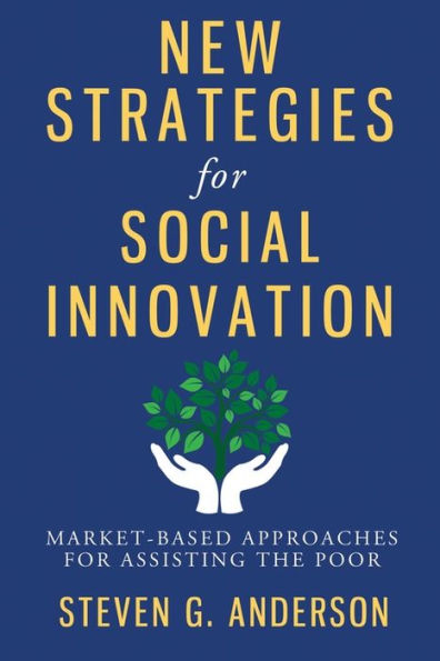 New Strategies For Social Innovation: Market-Based Approaches For Assisting The Poor