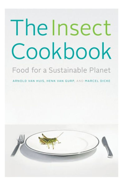 The Insect Cookbook: Food For A Sustainable Planet (Arts And Traditions Of The Table: Perspectives On Culinary History)