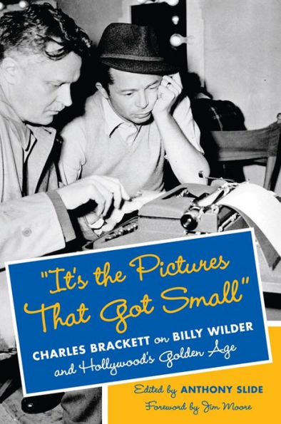 It'S The Pictures That Got Small: Charles Brackett On Billy Wilder And Hollywood'S Golden Age (Film And Culture Series)