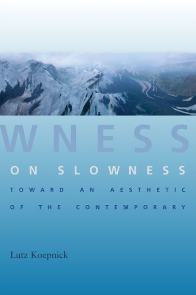 On Slowness: Toward An Aesthetic Of The Contemporary (Columbia Themes In Philosophy, Social Criticism, And The Arts)