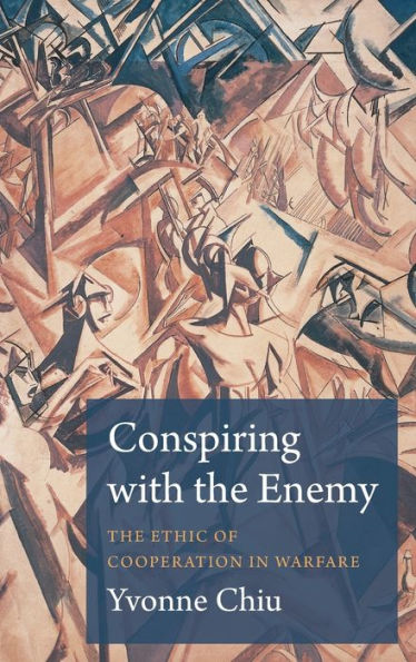 Conspiring With The Enemy: The Ethic Of Cooperation In Warfare