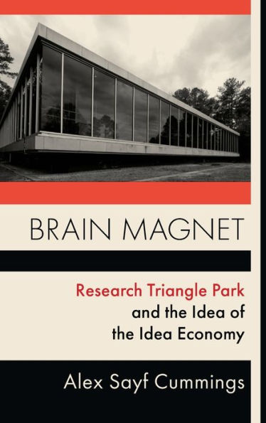 Brain Magnet: Research Triangle Park And The Idea Of The Idea Economy (Columbia Studies In The History Of U.S. Capitalism)