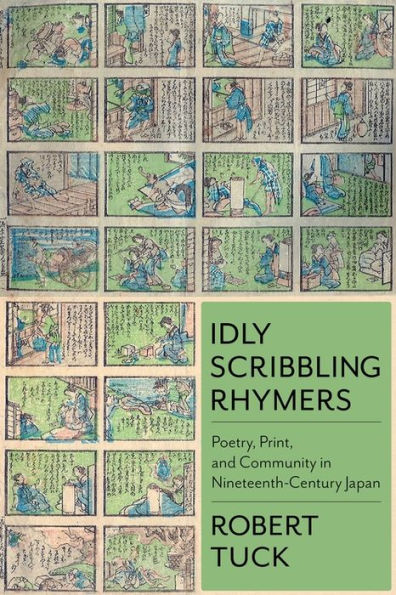 Idly Scribbling Rhymers: Poetry, Print, And Community In Nineteenth-Century Japan (Studies Of The Weatherhead East Asian Institute, Columbia University)