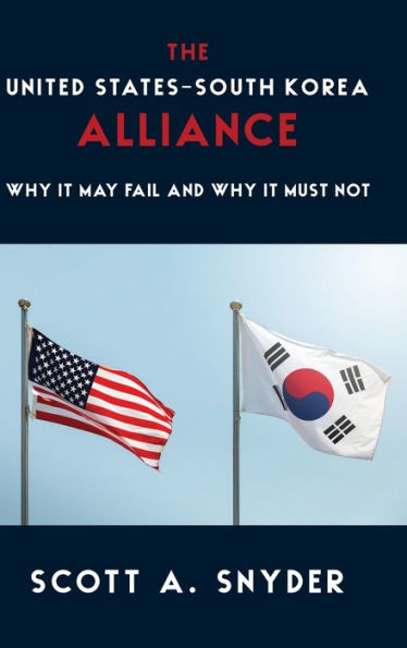 The United States–South Korea Alliance: Why It May Fail And Why It Must Not (A Council On Foreign Relations Book)