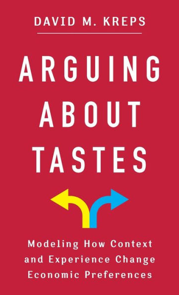 Arguing About Tastes: Modeling How Context And Experience Change Economic Preferences (Kenneth J. Arrow Lecture Series)