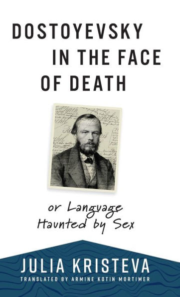 Dostoyevsky In The Face Of Death: Or Language Haunted By Sex (European Perspectives: A Series In Social Thought And Cultural Criticism)