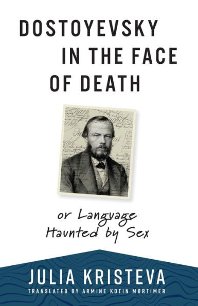 Dostoyevsky In The Face Of Death: Or Language Haunted By Sex (European Perspectives: A Series In Social Thought And Cultural Criticism)