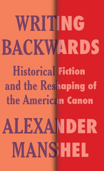 Writing Backwards: Historical Fiction And The Reshaping Of The American Canon (Literature Now)