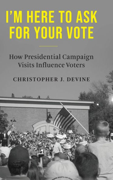 I’M Here To Ask For Your Vote: How Presidential Campaign Visits Influence Voters