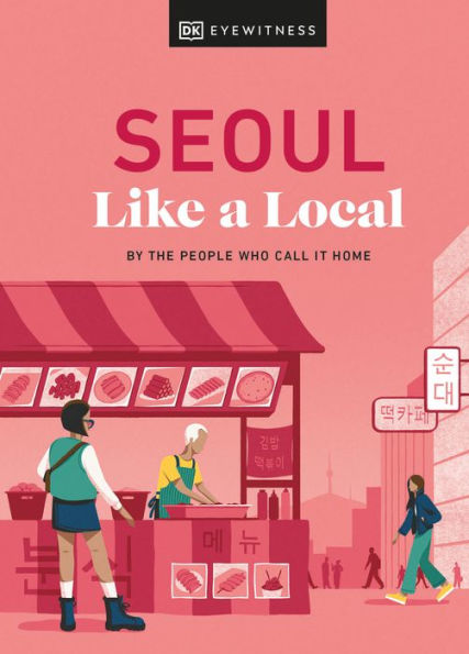 Seoul Like A Local: By The People Who Call It Home (Local Travel Guide)