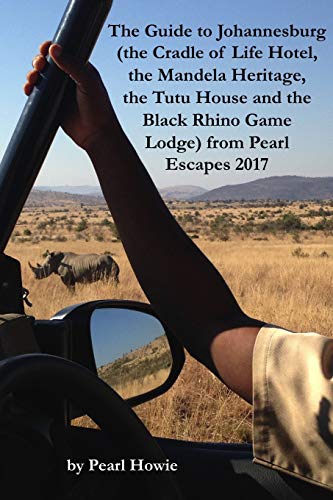 The Guide To Johannesburg (The Cradle Of Life Hotel, The Mandela Heritage, The Tutu House And The Black Rhino Game Lodge) From Pearl Escapes 2017 - 9780244785994