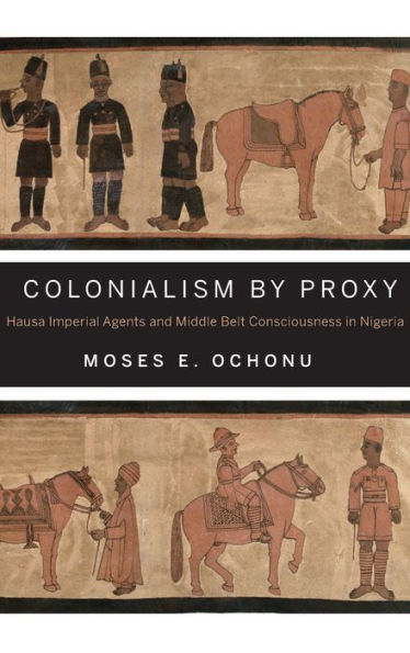 Colonialism By Proxy: Hausa Imperial Agents And Middle Belt Consciousness In Nigeria