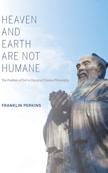 Heaven And Earth Are Not Humane: The Problem Of Evil In Classical Chinese Philosophy (World Philosophies)