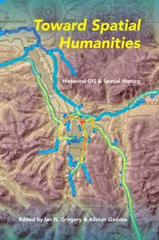 Toward Spatial Humanities: Historical Gis And Spatial History (The Spatial Humanities)