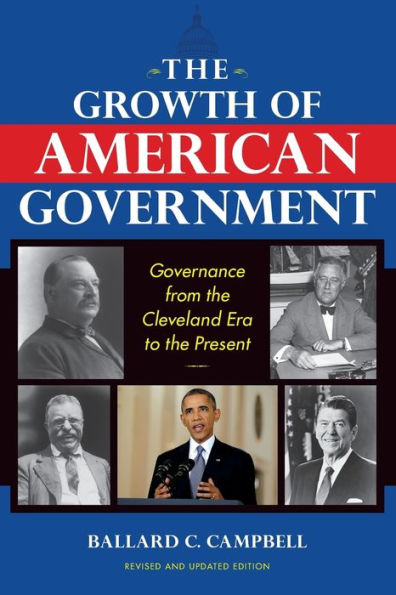 The Growth Of American Government, Revised And Updated Edition: Governance From The Cleveland Era To The Present (Interdisciplinary Studies In History)