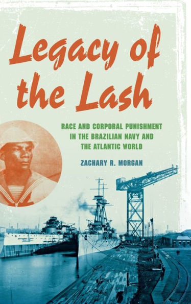 Legacy Of The Lash: Race And Corporal Punishment In The Brazilian Navy And The Atlantic World (Blacks In The Diaspora)