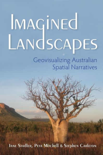 Imagined Landscapes: Geovisualizing Australian Spatial Narratives (The Spatial Humanities)