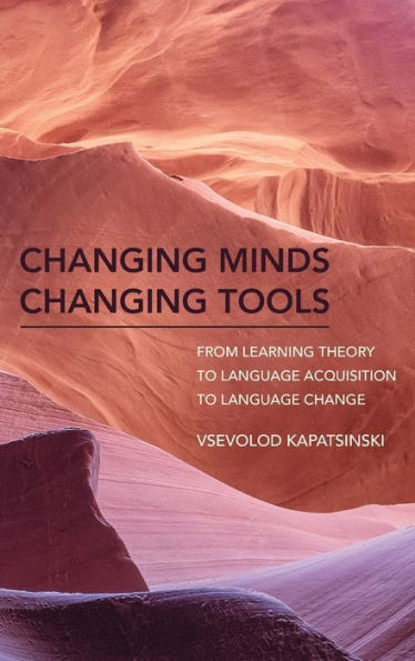 Changing Minds Changing Tools: From Learning Theory To Language Acquisition To Language Change (Mit Press)