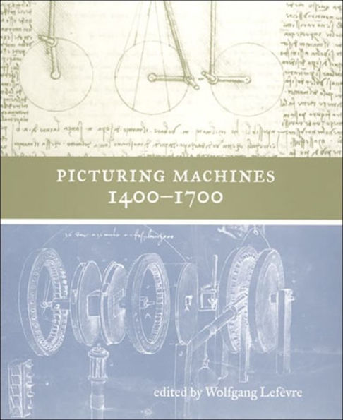 Picturing Machines 1400–1700 (Transformations: Studies In The History Of Science And Technology)