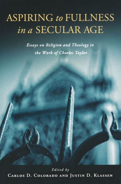 Aspiring To Fullness In A Secular Age: Essays On Religion And Theology In The Work Of Charles Taylor