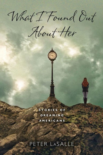 What I Found Out About Her: Stories Of Dreaming Americans (Richard Sullivan Prize In Short Fiction)