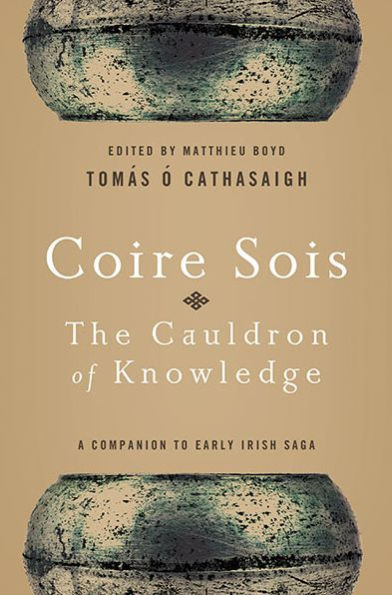 Coire Sois, The Cauldron Of Knowledge: A Companion To Early Irish Saga