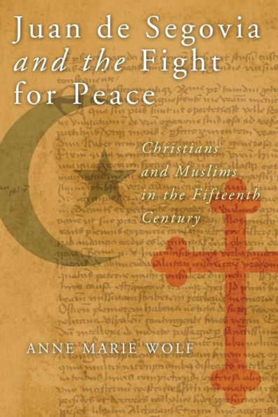 Juan De Segovia And The Fight For Peace: Christians And Muslims In The Fifteenth Century (History, Languages, And Cultures Of The Spanish And Portuguese Worlds)