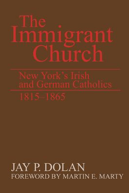 Immigrant Church, The: New York'S Irish And German Catholics, 1815-1865