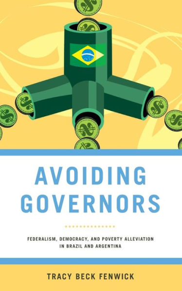 Avoiding Governors: Federalism, Democracy, And Poverty Alleviation In Brazil And Argentina (Kellogg Institute Series On Democracy And Development)