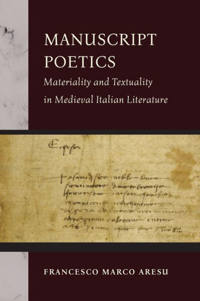 Manuscript Poetics: Materiality And Textuality In Medieval Italian Literature (William And Katherine Devers Series In Dante And Medieval Italian Literature)