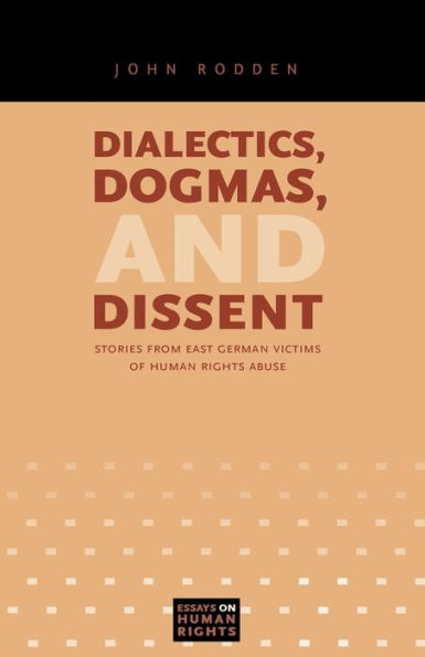Dialectics, Dogmas, And Dissent: Stories From East German Victims Of Human Rights Abuse (Essays On Human Rights)