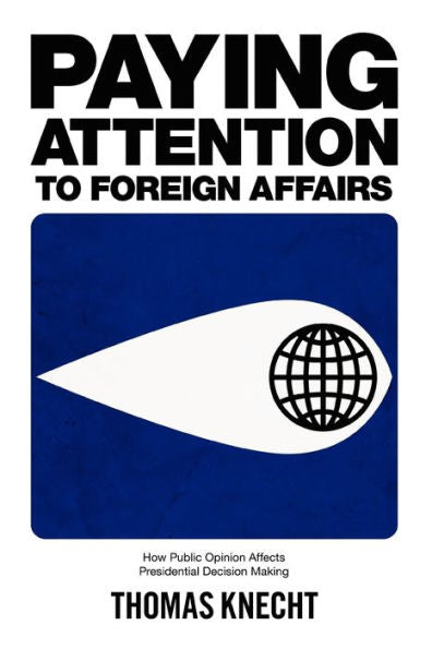 Paying Attention To Foreign Affairs: How Public Opinion Affects Presidential Decision Making